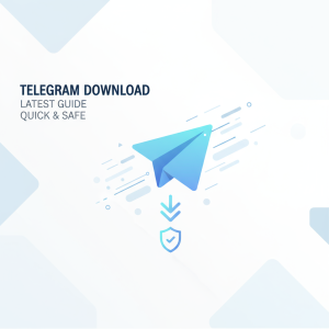 Telegram下载最新指南：快速、安全获取官方版本的方法