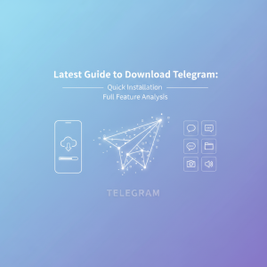 Telegram下载最新指南：快速安装与功能全解析