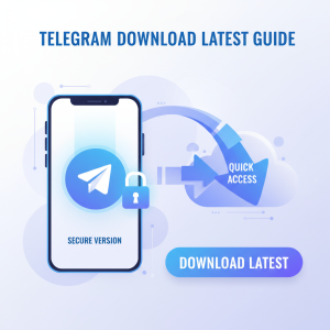 Telegram下载最新指南：快速获取安全版本一步到位