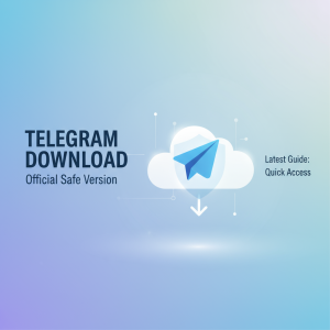Telegram下载最新指南：快速获取官方安全版本的方法