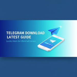 Telegram下载最新指南：极速获取官方安全版本的方法揭秘