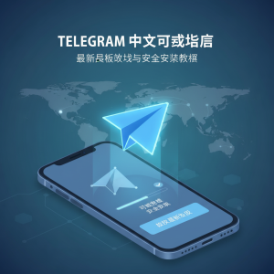 Telegram中文下载指南：最新版本获取与安全安装教程