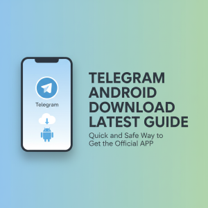 Telegram安卓下载最新指南：快速安全获取官方APP方法