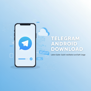 Telegram安卓下载最新指南：快速安装与安全使用全攻略