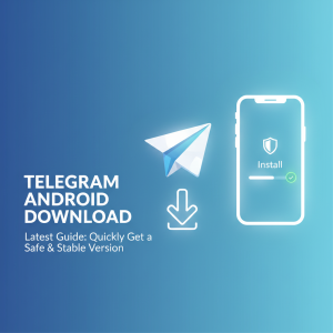 Telegram安卓下载最新指南：快速获取安全稳定版本