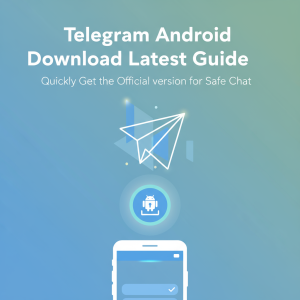 Telegram安卓下载最新指南：快速获取官方版本安全畅聊