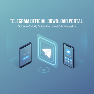 Telegram官网下载入口：最新官方版本快速获取指南