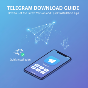 Telegram官网下载指南：最新版本获取与快速安装全攻略