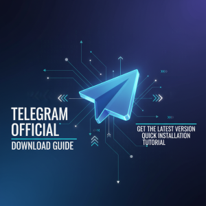 Telegram官网下载指南：最新版本获取与快速安装教程