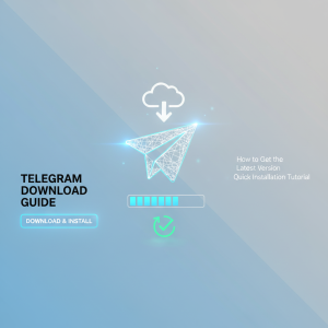 Telegram官网下载指南：最新版本获取与快速安装教程