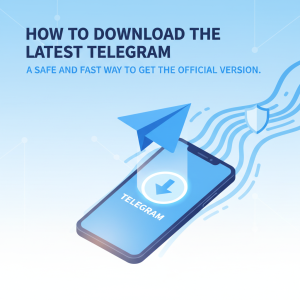 Telegram官网下载最新指南：安全快速获取官方版本