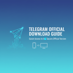 Telegram官网下载最新指南：快速获取安全官方版本入口