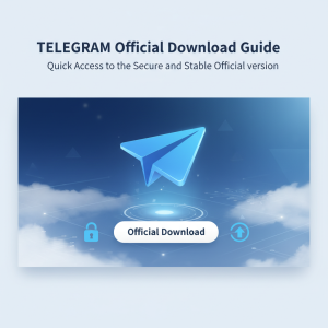 Telegram官网下载最新指南：快速获取安全稳定官方版本入口