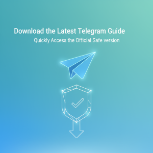 Telegram官网下载最新指南：快速获取官方安全版本入口