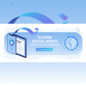 Telegram官网下载最新指南：快速获取官方安全版本入口