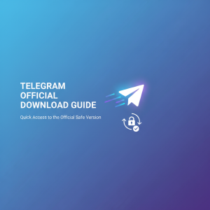 Telegram官网下载最新指南：快速获取官方安全版本入口
