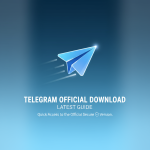 Telegram官网下载最新指南：快速获取官方安全版本入口