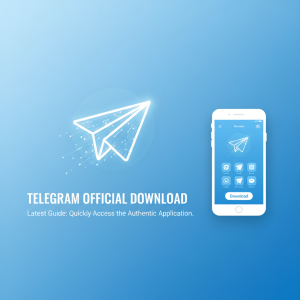 Telegram官网下载最新指南：快速获取官方正版应用入口