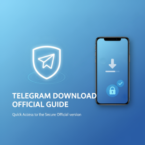 Telegram官网下载最新指南：极速获取安全官方版本入口