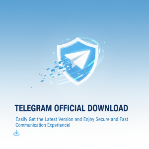 Telegram官网下载：轻松获取最新版本，畅享安全与极速通讯体验！