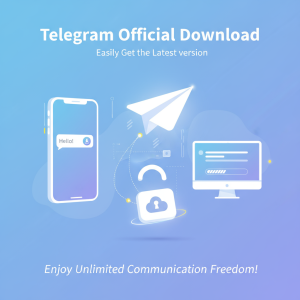 Telegram官网下载：轻松获取最新版本，畅享无限通讯自由！