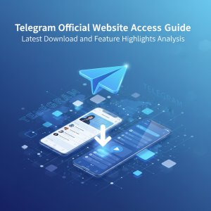 Telegram官网入口指南：最新下载与功能亮点全解析
