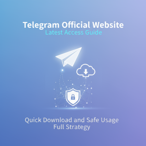 Telegram官网最新入口指南：快速下载与安全使用全攻略