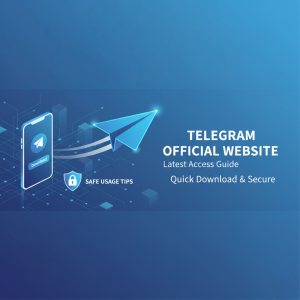 Telegram官网最新入口指南：快速下载与安全使用全攻略