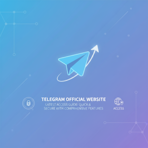 Telegram官网最新入口指南：快速安全访问与功能全面解析