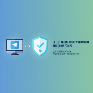 Telegram电脑版下载最新指南：快速安装与安全使用全攻略