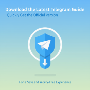 Telegram官网下载最新指南：极速获取官方版本，安全无忧体验