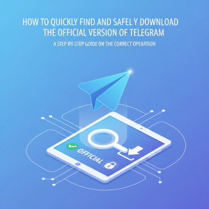 《如何快速找到并安全下载Telegram官方版本：一步步教你正确操作》