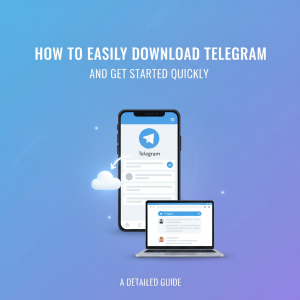 《如何轻松下载Telegram并快速开始使用：详细指南》