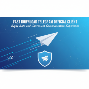 《快速下载Telegram官方客户端，畅享安全便捷通讯体验》