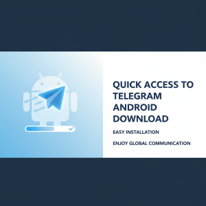 《快速获取Telegram安卓下载：轻松安装，畅享全球通讯》