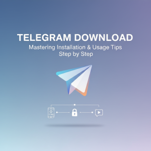 《电报下载：一步步轻松掌握Telegram的安装与使用技巧》