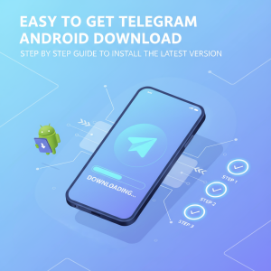 《轻松获取 Telegram 安卓下载 | 一步步教你安装最新版本》