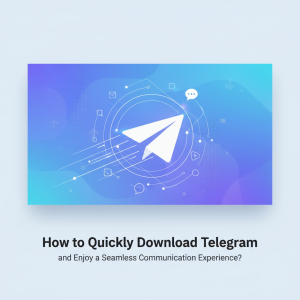如何快速下载Telegram并畅享无缝通信体验？