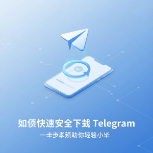 “如何快速安全下载Telegram：一步步教程助你轻松上手”