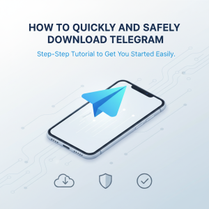 如何快速安全地下载Telegram：一步步教程助你轻松上手