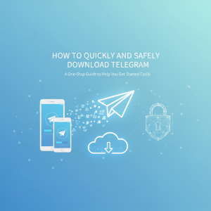 如何快速安全地下载Telegram：一站式指南助你轻松上手
