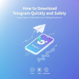 如何快速安全地下载Telegram：简单步骤让你轻松开启聊天新体验