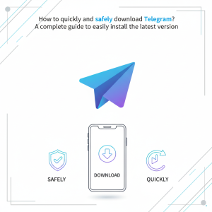 如何快速安全地下载Telegram？完整指南助你轻松安装最新版本