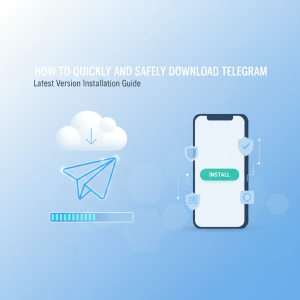 如何快速安全地从Telegram官网下载并安装最新版本