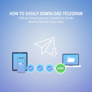 如何轻松下载Telegram：官方下载安装指南，快速掌握每一步
