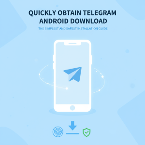 快速获取Telegram安卓下载：最简便、安全的安装指南