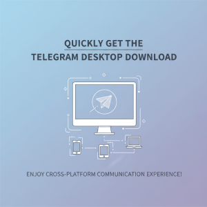 快速获取Telegram电脑版下载，让你畅享跨平台沟通体验！