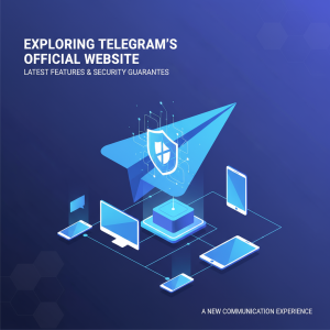 探索Telegram官网：了解最新功能与安全保障，开启全新通讯体验