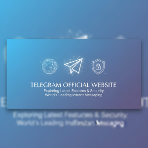 探索Telegram官网：了解最新功能与安全性，体验全球领先的即时通讯平台