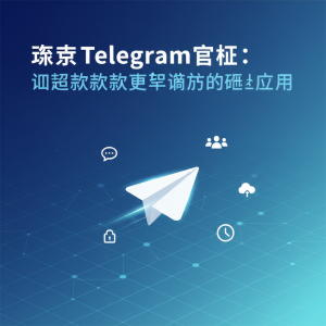 探索Telegram官网：了解这款改变沟通方式的终极应用